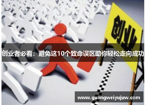 创业者必看：避免这10个致命误区助你轻松走向成功