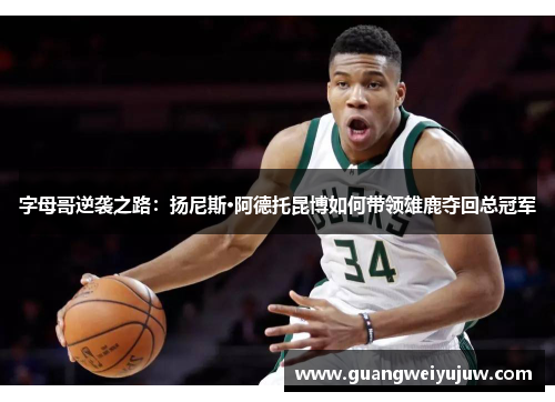 字母哥逆袭之路：扬尼斯·阿德托昆博如何带领雄鹿夺回总冠军