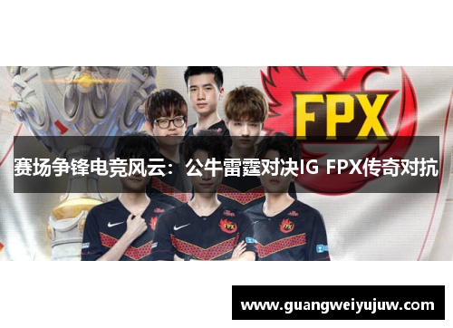 赛场争锋电竞风云：公牛雷霆对决IG FPX传奇对抗