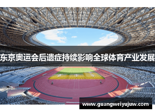 东京奥运会后遗症持续影响全球体育产业发展